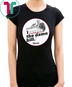 I Wrote The Damn Bill Shirt