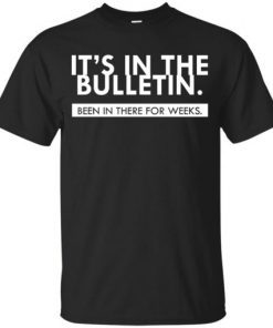 It’s In the Bulletin Been In There For Weeks T-Shirt