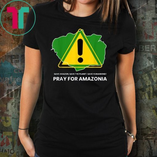 Save amazon, the planet, humankind Pray for Amazonia Tee Shirt