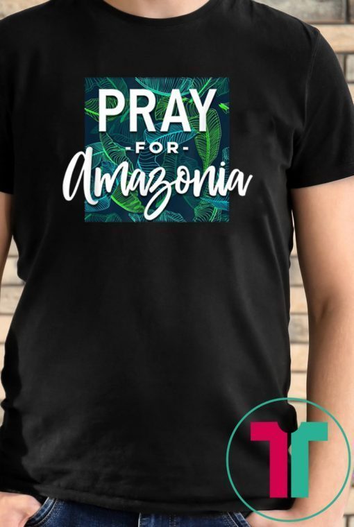 Pray For Amazonia Jungle Green Rainforest T-Shirt