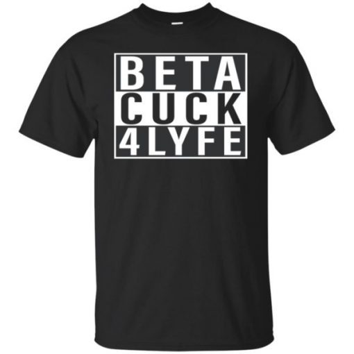 Beta Cuck 4 Lyfe Gift T-Shirt