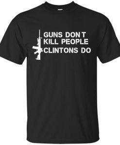 Guns Don’t Kill People Clintons Do T-Shirt