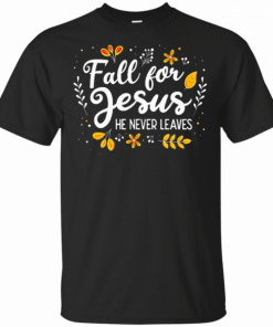 Fall For Jesus He Never Leaves Tshirt Christian Lover GIft T-Shirt