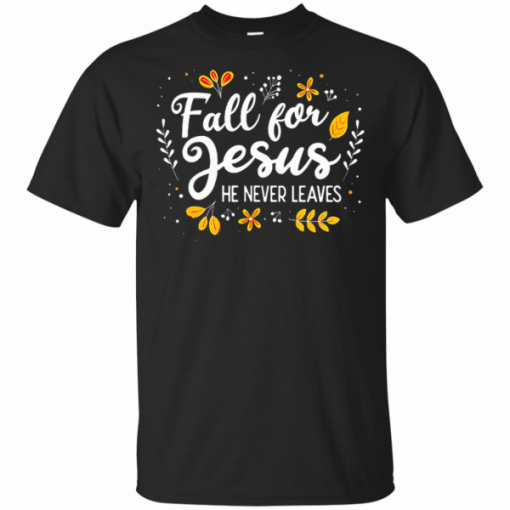 Fall For Jesus He Never Leaves Tshirt Christian Lover GIft T-Shirt