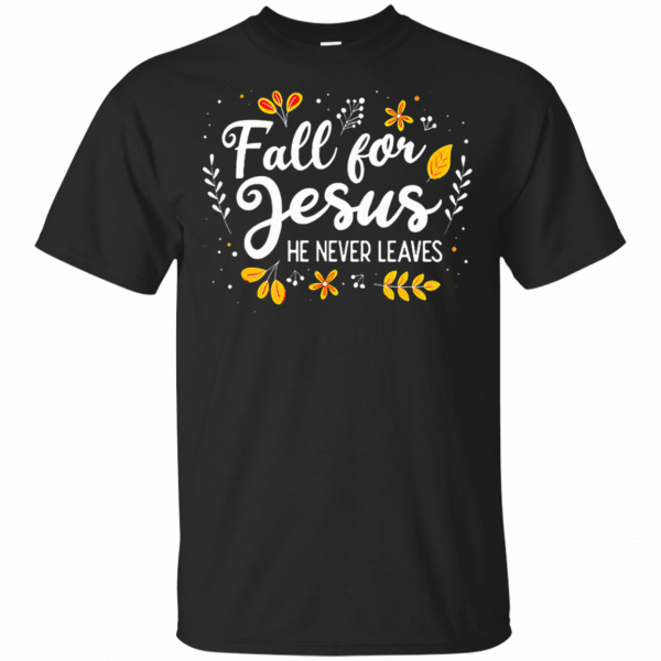 Fall For Jesus He Never Leaves Tshirt Christian Lover T T Shirt Shirtelephant Office 