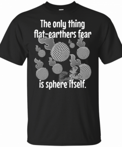 Funny Flat Earther’s Humor Flat Earthers Fear Sphere Itself T-Shirt