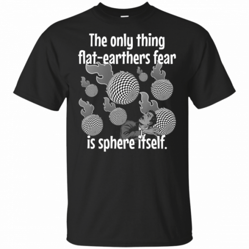 Funny Flat Earther’s Humor Flat Earthers Fear Sphere Itself T-Shirt