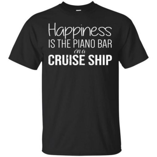 Happiness Is The Piano Bar On Cruise Ship Shirt