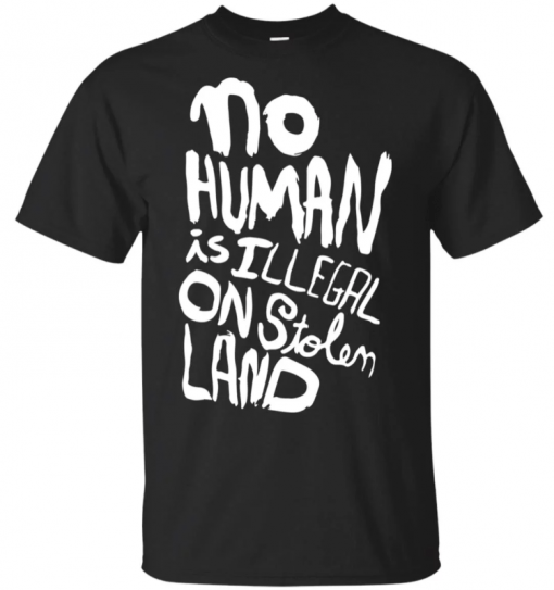 No human is illegal on stolen land T-Shirt