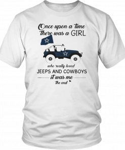 Once upon a time there was a girl who really loved Jeeps and Cowboys it was me the end T-Shirt