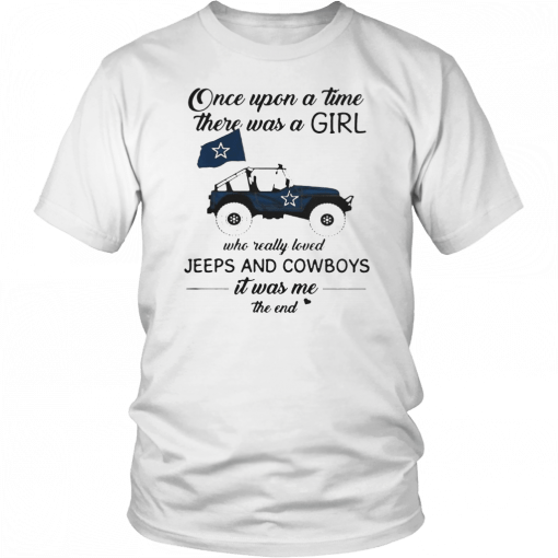 Once upon a time there was a girl who really loved Jeeps and Cowboys it was me the end T-Shirt