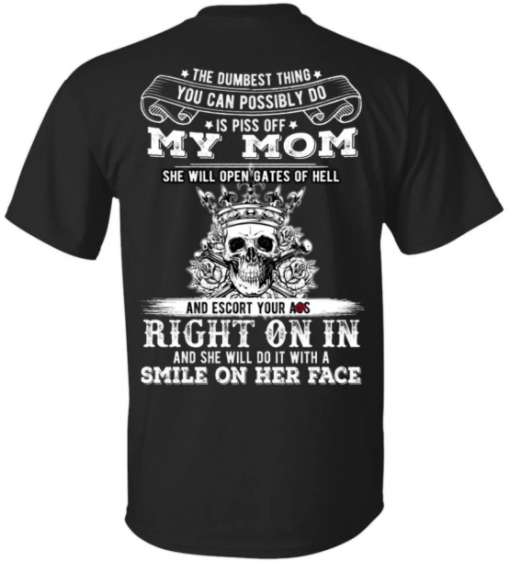 The Dumbest Things Is Piss Off My Mom For Women T-Shirt