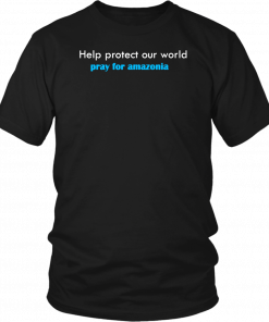 pray for amazonia t-shirt help protect our world T-Shirt