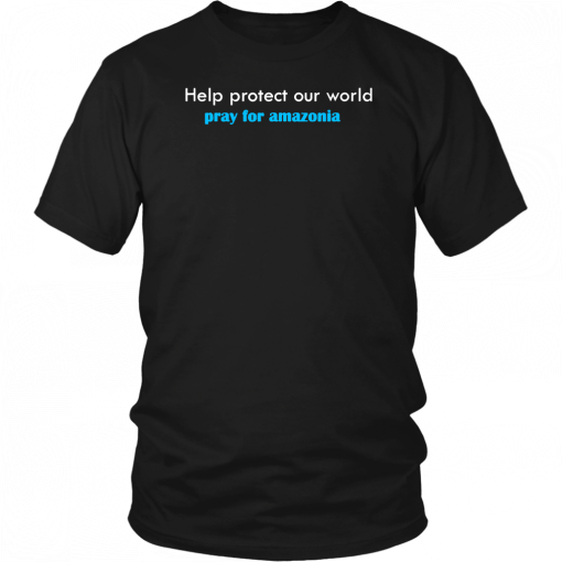 pray for amazonia t-shirt help protect our world T-Shirt