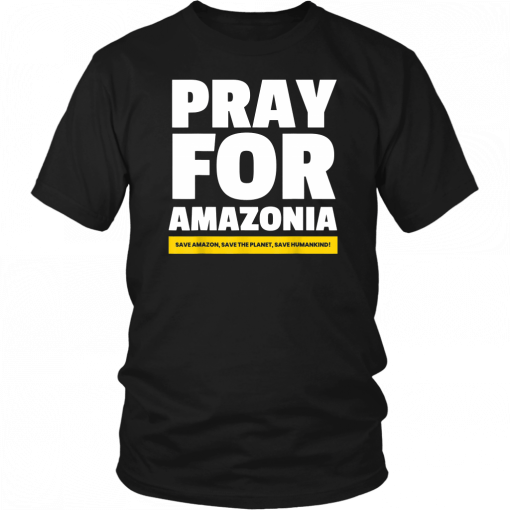 Save amazon, the planet, humankind Pray for Amazonia T-shirt