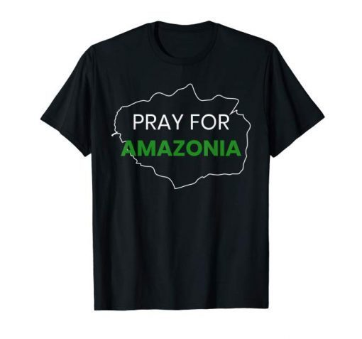 Pray for Amazonia #PrayforAmazonia Tee Shirt