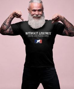 Without Linemen you’re just playing catch Classic T-Shirt