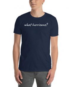 Hurricane Humor What Hurricane? T-Shirt