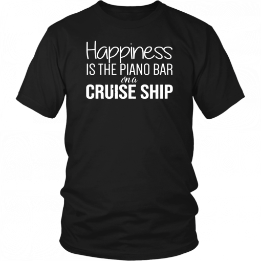 Happiness Is The Piano Bar On Cruise Ship Shirt