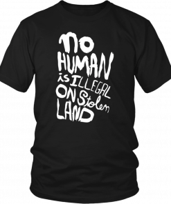 No human is illegal on stolen land T-Shirt