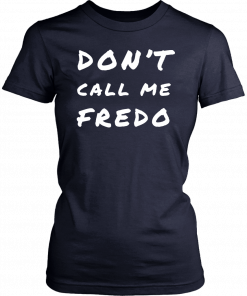 Don't Call Me Fredo T-Shirt Fake News Fredo Tee Shirt