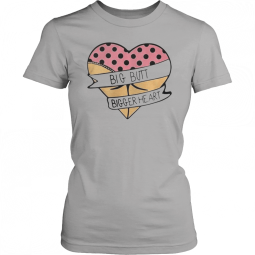 Big butt bigger heart Shirt