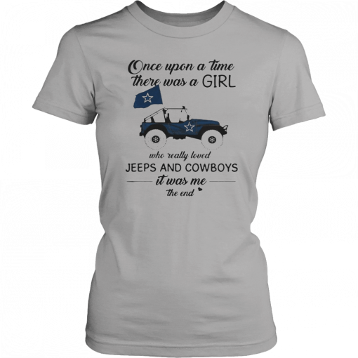 Once upon a time there was a girl who really loved Jeeps and Cowboys it was me the end T-Shirt