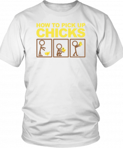 How to pick up chicks Shirt