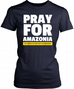 Save amazon, the planet, humankind Pray for Amazonia T-shirt
