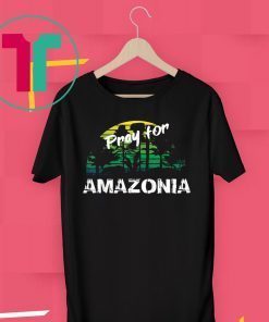 Pray For Amazonia T-Shirt Gift For Environmentalists Tee Shirt
