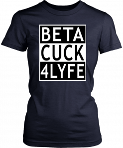 Beta Cuck 4 Lyfe T-Shirt