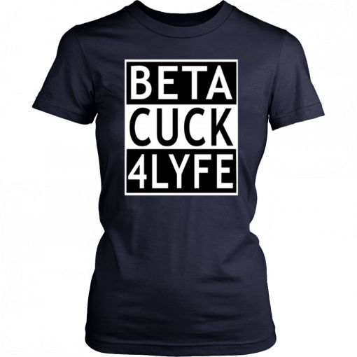 Beta Cuck 4 Lyfe T-Shirt