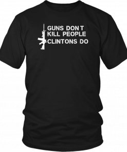 Guns Don’t Kill People Clintons Do T-Shirt