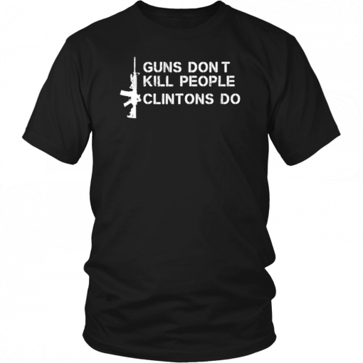 Guns Don’t Kill People Clintons Do T-Shirt