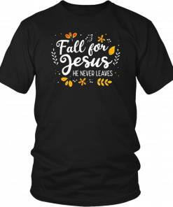 Fall For Jesus He Never Leaves Tshirt Christian Lover GIft T-Shirt