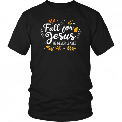 Fall For Jesus He Never Leaves Tshirt Christian Lover GIft T-Shirt