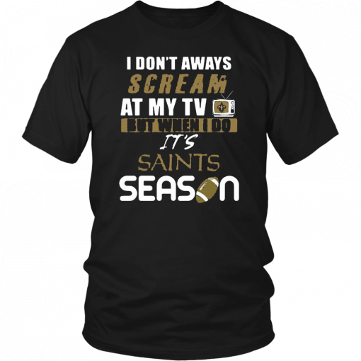 I Don’t Aways Scream At My TV But When I Do It’s Saints Season T-Shirt