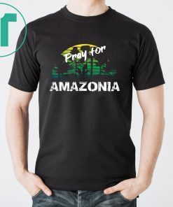 Pray For Amazonia T-Shirt Gift For Environmentalists Tee Shirt