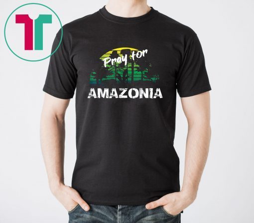 Pray For Amazonia T-Shirt Gift For Environmentalists Tee Shirt