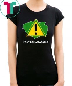 Save amazon, the planet, humankind Pray for Amazonia Tee Shirt