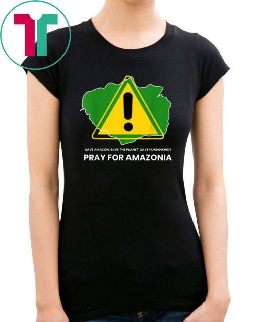 Save amazon, the planet, humankind Pray for Amazonia Tee Shirt