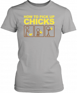 How to pick up chicks Shirt