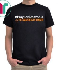 Pray For Amazonia Shirt #PrayForAmazonia T-Shirt