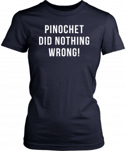 Pinochet did nothing wrong Shirt