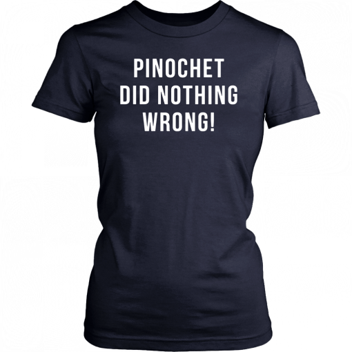 Pinochet did nothing wrong Shirt