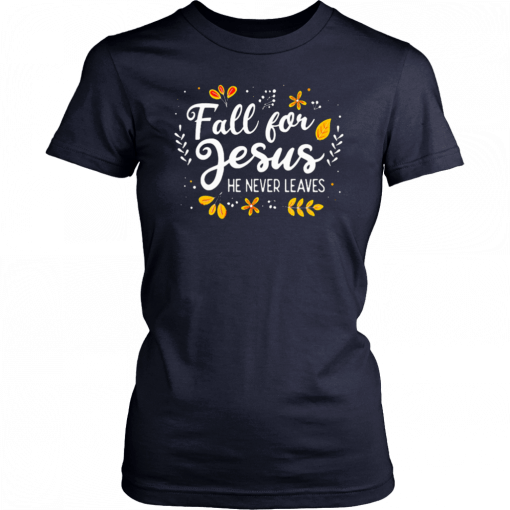 Fall For Jesus He Never Leaves Tshirt Christian Lover GIft T-Shirt