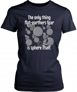 Funny Flat Earther’s Humor Flat Earthers Fear Sphere Itself T-Shirt