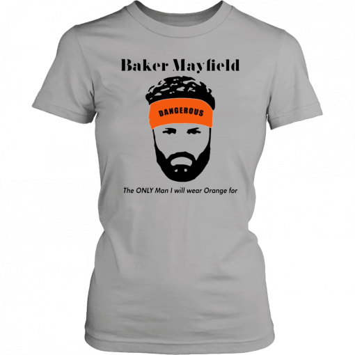Baker Mayfield The Only Man I Will Wear Orange For T-Shirt