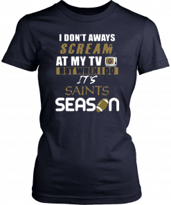 I Don’t Aways Scream At My TV But When I Do It’s Saints Season T-Shirt