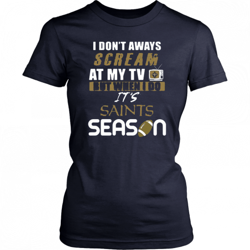 I Don’t Aways Scream At My TV But When I Do It’s Saints Season T-Shirt